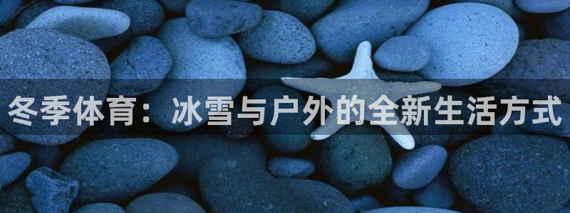 24体育：冬季体育：冰雪与户外的全新生活方式